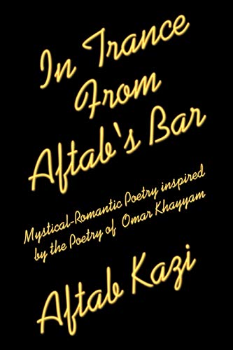 In Trance From Aftab's Bar: Mystical-Romantic Poetry inspired by the Poetry of Omar Khayyam