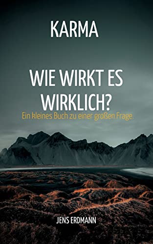 Karma - Wie wirkt es wirklich?: Ein kleines Buch zu einer großen Frage.