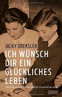 Ich wünsch dir ein glückliches Leben: Das Leid meiner Mutter und ihr Geschenk an mich