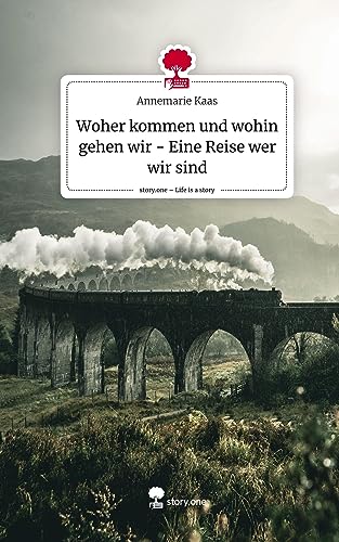 Woher kommen und wohin gehen wir - Eine Reise wer wir sind. Life is a Story - story.one
