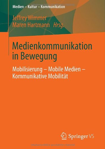 Medienkommunikation in Bewegung: Mobilisierung - Mobile Medien - Kommunikative Mobilität (Medien Kultur Kommunikation)