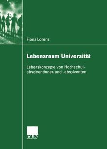 Lebensraum Universität: Lebenskonzepte Von Hochschulabsolventinnen Und -Absolventen (Sozialwissenschaft) (German Edition)