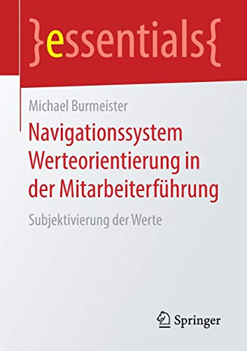 Navigationssystem Werteorientierung in der Mitarbeiterführung: Subjektivierung der Werte (essentials)