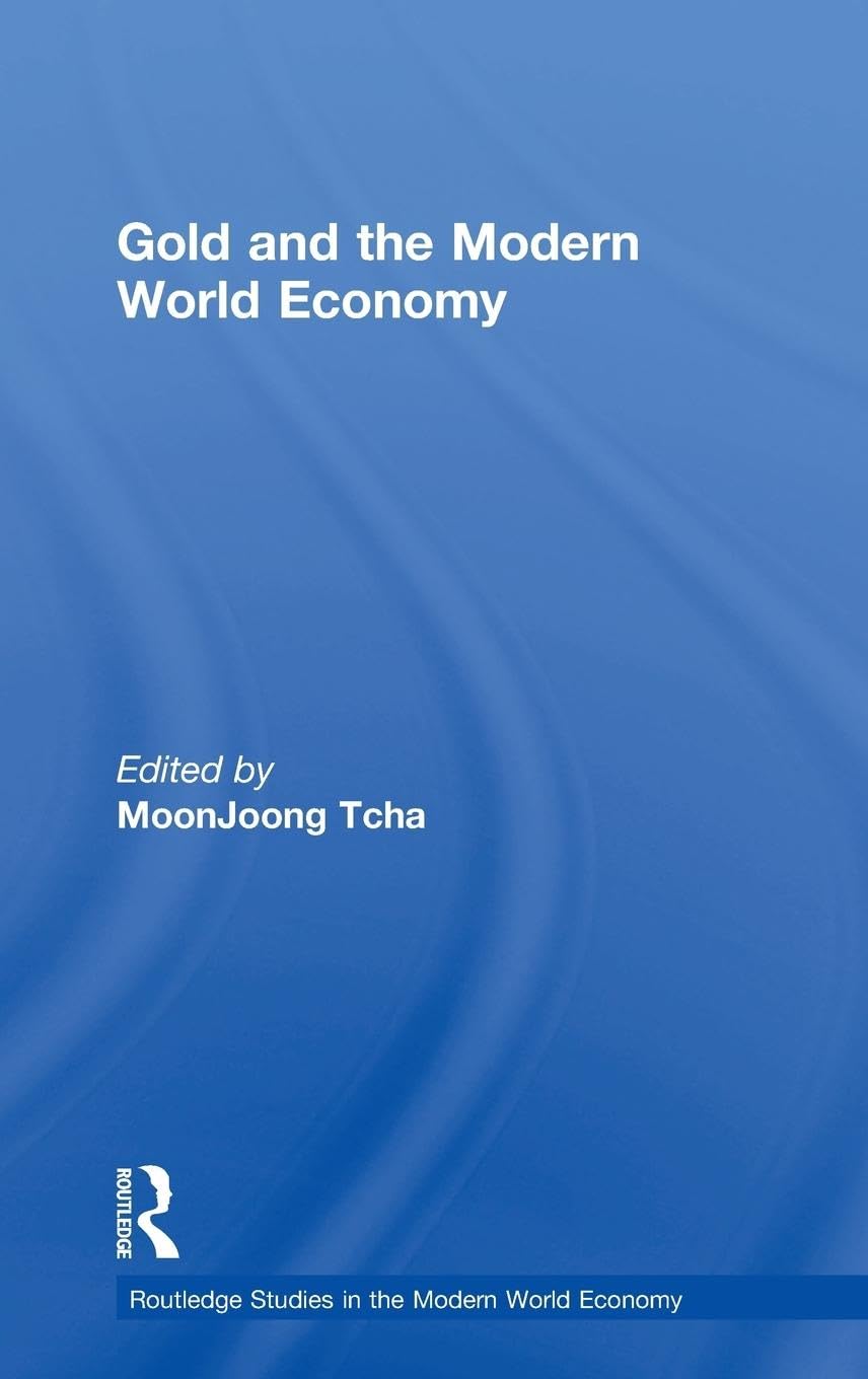Gold and the Modern World Economy (Routledge Studies in the Modern World Economy, 38)