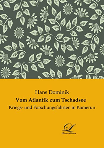Vom Atlantik zum Tschadsee: Kriegs- und Forschungsfahrten in Kamerun