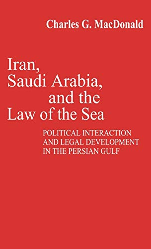 Iran, Saudi Arabia, and the Law of the Sea: Political Interaction and Legal Development in the Persian Gulf (Contributions in Political Science)
