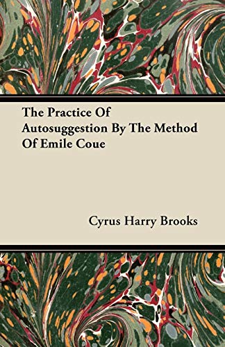 The Practice Of Autosuggestion By The Method Of Emile Coue