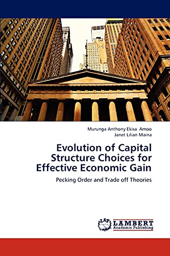 Evolution of Capital Structure Choices for Effective Economic Gain: Pecking Order and Trade off Theories