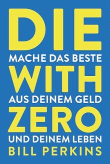 Die with zero: So machst du das Beste aus deinem Geld und deinem Leben