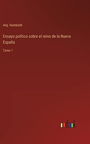 Ensayo político sobre el reino de la Nueva España: Tomo 1