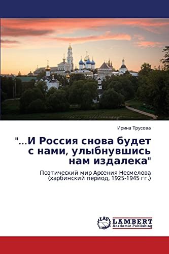 ...I Rossiya snova budet s nami, ulybnuvshis' nam izdaleka: Poeticheskiy mir Arseniya Nesmelova (kharbinskiy period, 1925-1945 gg.): Poäticheskij ... Nesmelowa (harbinskij period, 1925-1945 gg.)