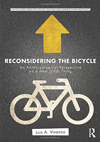 Reconsidering the Bicycle: An Anthropological Perspective on a New (Old) Thing (Routledge Series for Creative Teaching and Learning in Anthropology)