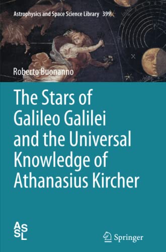 The Stars of Galileo Galilei and the Universal Knowledge of Athanasius Kircher (Astrophysics and Space Science Library, Band 399)