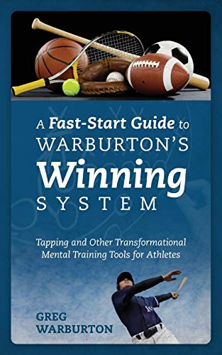 A Fast-Start Guide to Warburton's Winning System: Tapping and Other Transformational Mental Training Tools for Athletes
