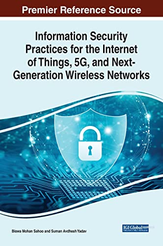 Information Security Practices for the Internet of Things, 5G, and Next-Generation Wireless Networks (Advances in Information Security, Privacy, and Ethics)