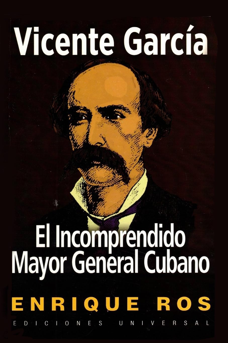 VICENTE GARCÍA, EL INCOMPRENDIDO MAYOR GENERAL CUBANO (Coleccion Vcuba Y Sus Juces)
