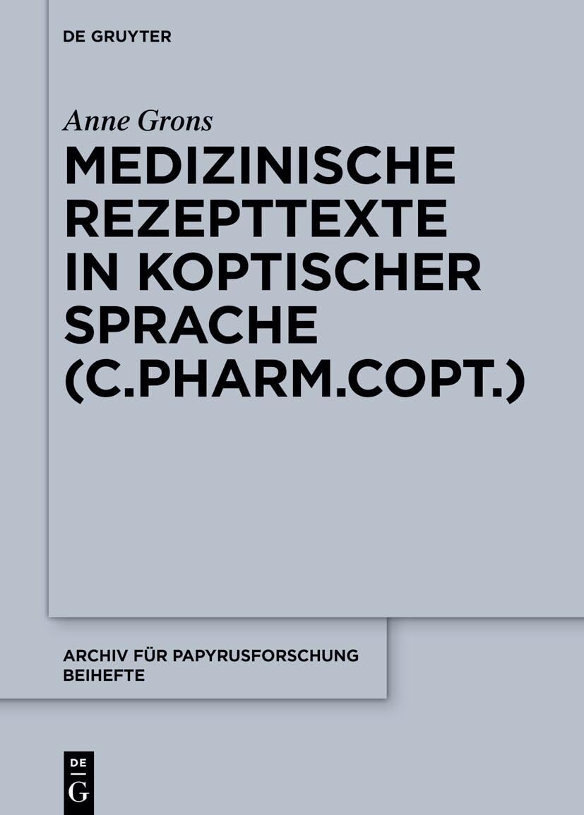 Medizinische Rezepttexte in koptischer Sprache (C.Pharm.Copt.) (Archiv für Papyrusforschung und verwandte Gebiete – Beihefte, 56)