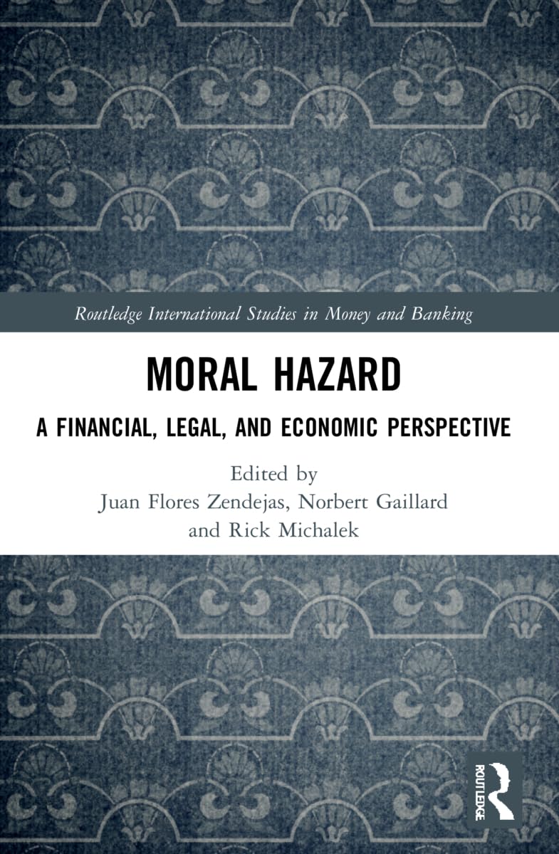 Moral Hazard: A Financial, Legal, and Economic Perspective (Routledge International Studies in Money and Banking)