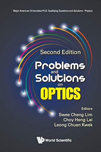 Swee Cheng Lim Problems And Solutions On Optics (Second Edition) (Major American Universities Ph.D. Qualifying Questions And Solutions - Physics, Band 0)