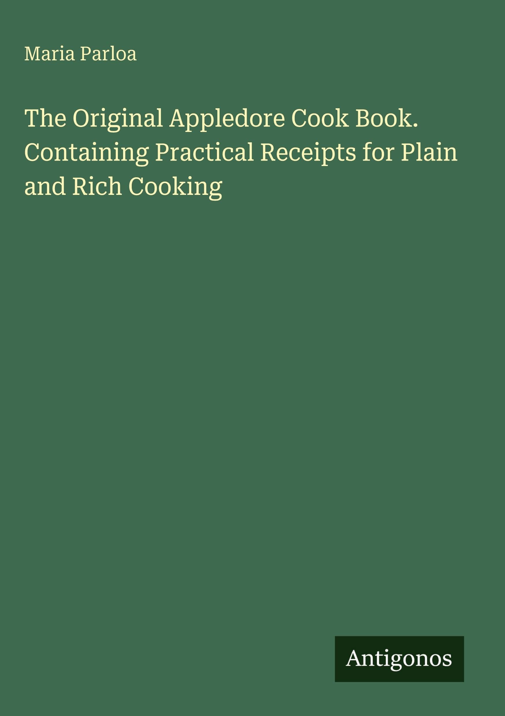 The Original Appledore Cook Book. Containing Practical Receipts for Plain and Rich Cooking