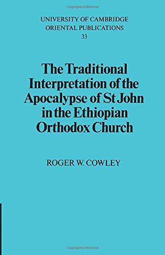 The Traditional Interpretation of the Apocalypse of St John in the Ethiopian Orthodox Church (University of Cambridge Oriental Publications, Band 33)