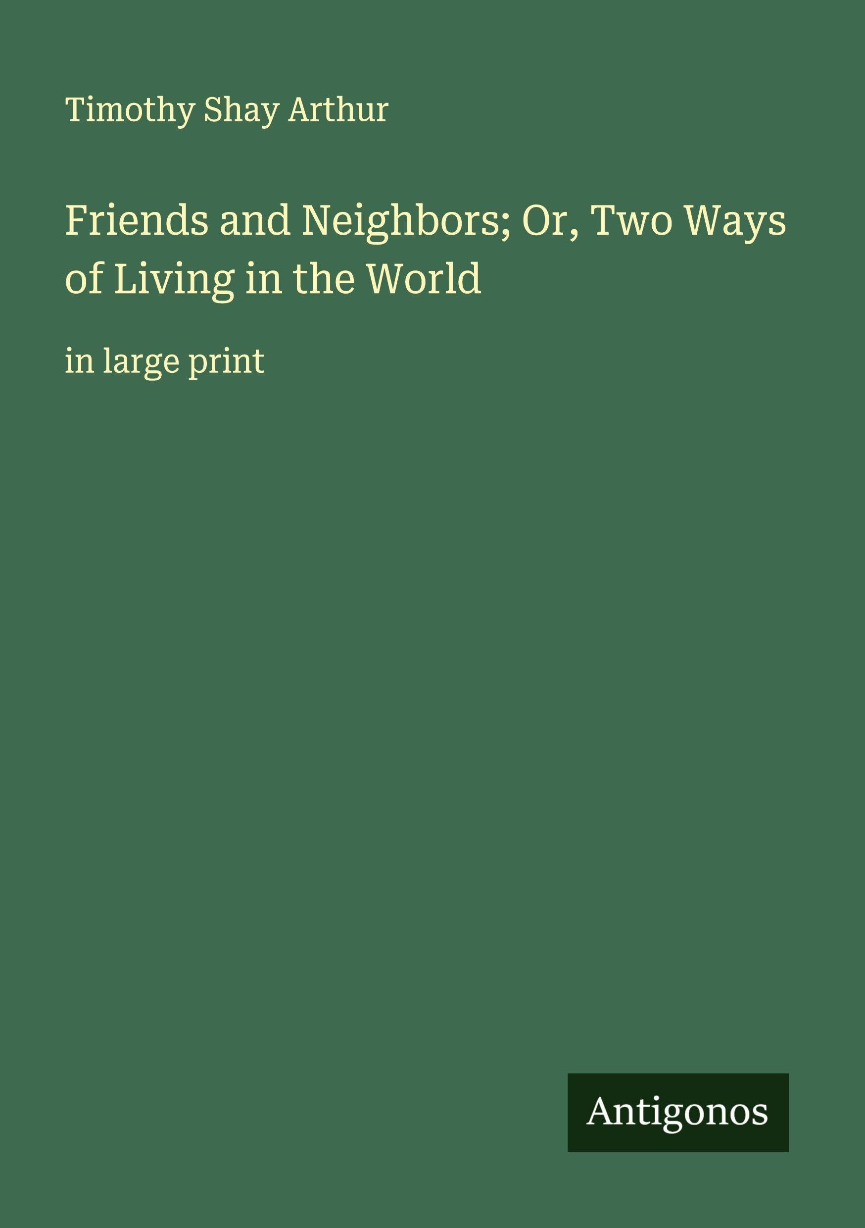 Friends and Neighbors; Or, Two Ways of Living in the World: in large print