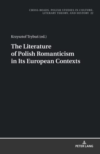 The Literature of Polish Romanticism in Its European Contexts (Cross-Roads: Studies in Culture, Literary Theory, and History, Band 22)
