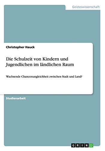 Die Schulzeit von Kindern und Jugendlichen im ländlichen Raum: Wachsende Chancenungleichheit zwischen Stadt und Land?