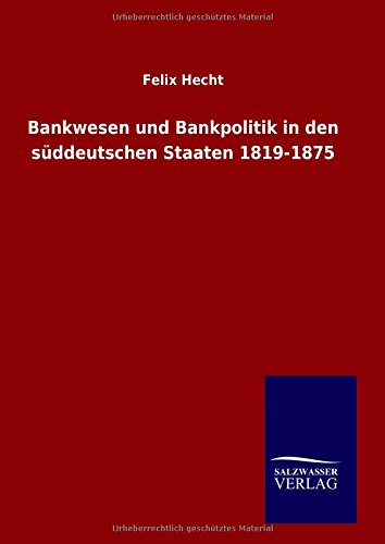 Bankwesen und Bankpolitik in den süddeutschen Staaten 1819-1875