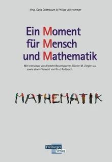 Ein Moment für Mensch und Mathematik: Mit Interviews von Albrecht Beutelspacher, Günter M. Ziegler u.a.