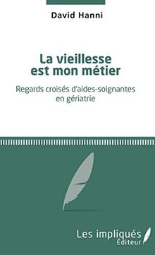 La vieillesse est mon métier : regards croisés d'aides-soignantes en gériatrie