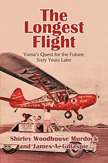The Longest Flight: Yuma's Quest for the Future: Sixty Years Later