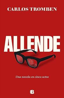 Allende. Una novela en cinco actos (Ediciones B)