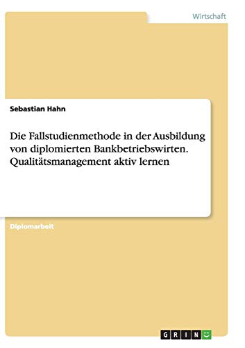 Die Fallstudienmethode in der Ausbildung von diplomierten Bankbetriebswirten. Qualitätsmanagement aktiv lernen