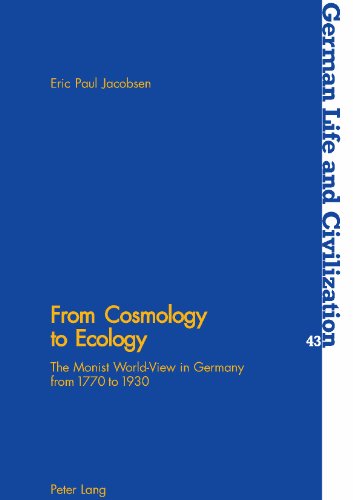 From Cosmology to Ecology: The Monist World-View in Germany from 1770 to 1930 (German Life & Civilization)