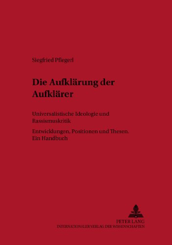 Die Aufklärung der Aufklärer: Universalistische Ideologie- und Rassismuskritik- Entwicklungen - Positionen und Thesen - Ein Handbuch (Historisch-anthropologische Studien)