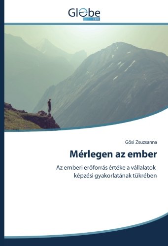 Mérlegen az ember: Az emberi erőforrás értéke a vállalatok képzési gyakorlatának tükrében: Az emberi eroforrás értéke a vállalatok képzési gyakorlatának tükrében