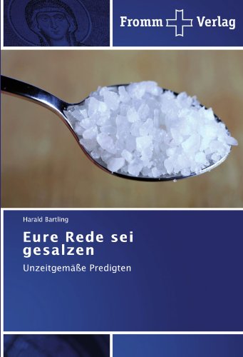 Eure Rede sei gesalzen: Unzeitgemäße Predigten
