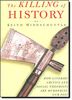 The Killing of History: How Literary Critics and Social Theorists Are Murdering Our Past
