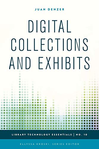 Digital Collections and Exhibits (Library Technology Essentials, Band 10)