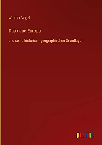 Das neue Europa: und seine historisch-geographischen Grundlagen