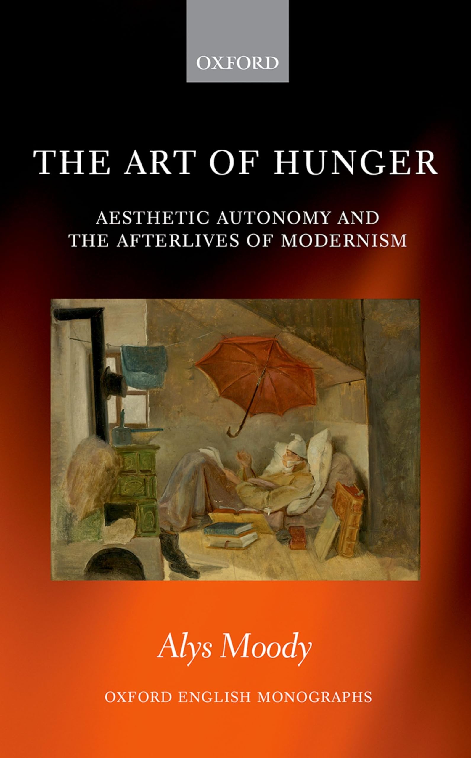 Art of Hunger: Aesthetic Autonomy and the Afterlives of Modernism (Oxford English Monographs)