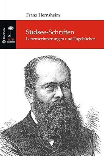 Südsee-Schriften: Lebenserinnerungen und Tagebücher (Die Südsee-Bibliothek)