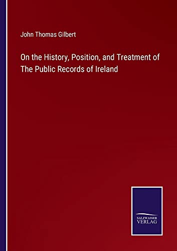 On the History, Position, and Treatment of The Public Records of Ireland