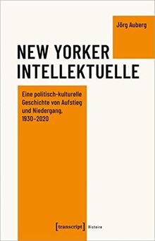 New Yorker Intellektuelle: Eine politisch-kulturelle Geschichte von Aufstieg und Niedergang, 1930-2020 (Histoire)