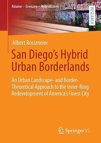San Diego's Hybrid Urban Borderlands: An Urban Landscape- and Border-Theoretical Approach to the Inner-Ring Redevelopment of America’s Finest City (Räume – Grenzen – Hybriditäten)