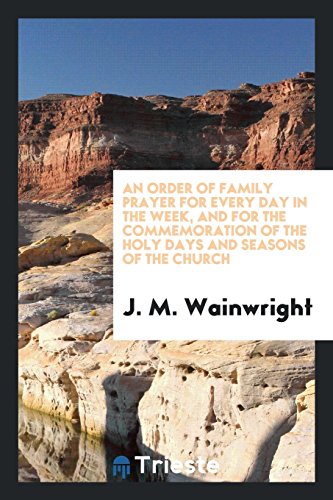 An Order of Family Prayer for Every Day in the Week, and for the Commemoration of the Holy Days and Seasons of the Church