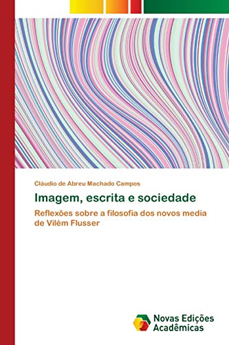 Imagem, escrita e sociedade: Reflexões sobre a filosofia dos novos media de Vilém Flusser