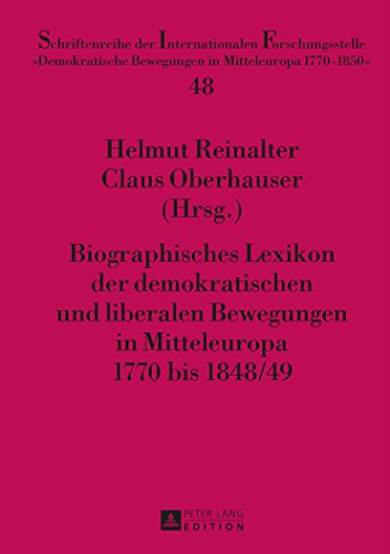 Biographisches Lexikon der demokratischen und liberalen Bewegungen in Mitteleuropa 1770 bis 1848/49 (Schriftenreihe der Internationalen ... Bewegungen in Mitteleuropa 1770 - 1850)