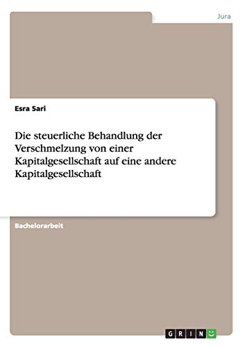 Die steuerliche Behandlung der Verschmelzung von einer Kapitalgesellschaft auf eine andere Kapitalgesellschaft